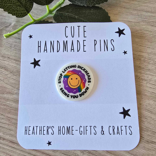 Stop letting dickheads bring you down - pin